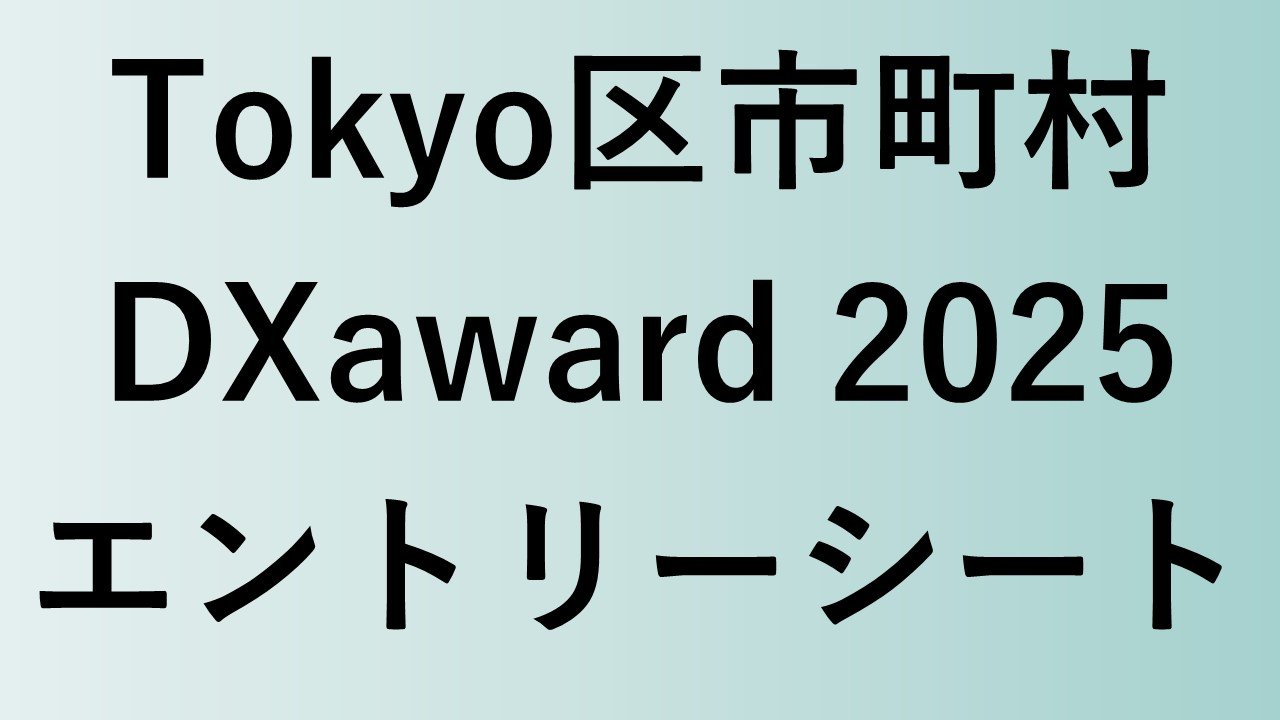 区市町村におけるデジタルを活用した優れた取組・提案を共有！ 「Tokyo区市町村DXaward 2025」エントリーシート